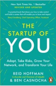 The Start-up of You. Adapt, Take Risks, Grow Your Network, and Transform Your Life / Hoffman Reid, Casnocha Ben