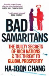 Bad Samaritans. The Guilty Secrets of Rich Nations and the Threat to Global Prosperity / Chang Ha-Joon