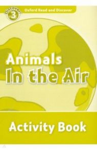 Oxford Read and Discover. Level 3. Animals in the Air. Activity Book / McCallum Alistair