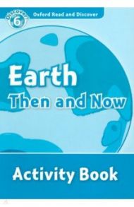 Oxford Read and Discover. Level 6. Earth Then and Now. Activity Book / McCallum Alistair