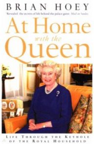 At Home with the Queen. Life Through the Keyhole of the Royal Household / Hoey Brian