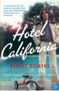 Hotel California. Singer-songwriters and Cocaine Cowboys in the L.A. Canyons 1967-1976 / Hoskyns Barney