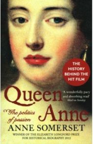 Queen Anne. The Politics of Passion / Somerset Anne