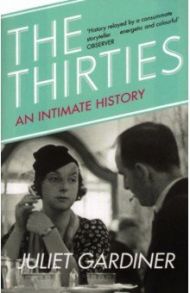 The Thirties. An Intimate History of Britain / Gardiner Juliet