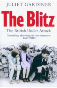 The Blitz. The British Under Attack / Gardiner Juliet