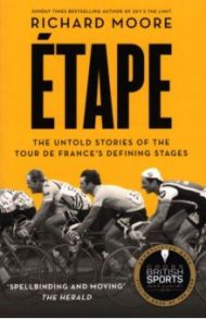 Etape. The untold stories of the Tour de France's defining stages / Moore Richard