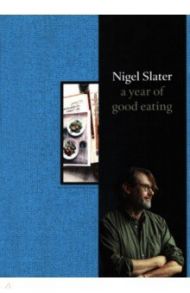 A Year of Good Eating. The Kitchen Diaries III / Slater Nigel