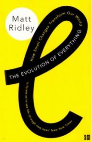 The Evolution of Everything. How Small Changes Transform Our World / Ridley Matt