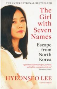 The Girl with Seven Names. Escape from North Korea / Lee Hyeonseo, John David