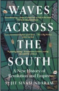 Waves Across the South. A New History of Revolution and Empire / Sivasundaram Sujit