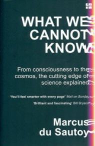 What We Cannot Know. From Consciousness to the Cosmos, the Cutting Edge of Science Explained / du Sautoy Marcus