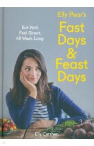 Elly Pear's Fast Days and Feast Days. Eat Well. Feel Great. All Week Long / Curshen Elly