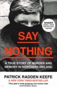 Say Nothing. A True Story of Murder and Memory in Northern Ireland / Keefe Patrick Radden