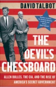 The Devil's Chessboard. Allen Dulles, the CIA, and the Rise of America’s Secret Government / Talbot David