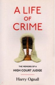 A Life of Crime. The Memoirs of a High Court Judge / Ognall Harry