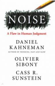 Noise. A Flaw in Human Judgment / Kahneman Daniel, Sibony Olivier, Sunstein Cass R.