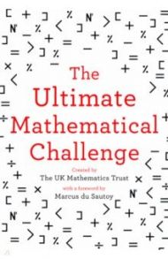 The Ultimate Mathematical Challenge. Test Your Wits Against Our Finest Mathematicians / The UK Mathematics Trust