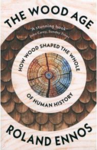 The Wood Age. How Wood Shaped the Whole of Human History / Ennos Rolans