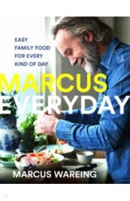 Marcus Everyday. Easy Family Food for Every Kind of Day / Wareing Marcus