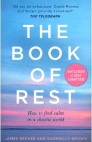 The Book of Rest. How to find calm in a chaotic world / Reeves James, Brown Gabrielle