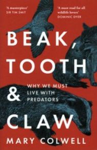 Beak, Tooth and Claw. Why We Must Live With Predators / Colwell Mary