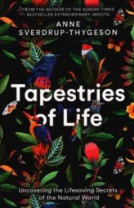 Tapestries of Life. Uncovering the Lifesaving Secrets of the Natural World / Sverdrup-Thygeson Anne