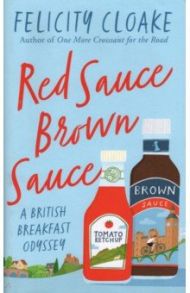 Red Sauce Brown Sauce. A British Breakfast Odyssey / Cloake Felicity