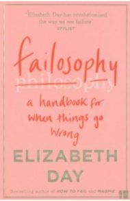 Failosophy. A Handbook for When Things Go Wrong / Day Elizabeth