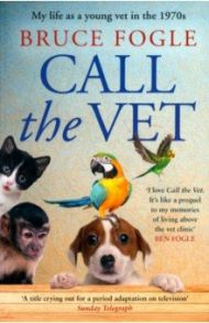 Call the Vet. My Life as a Young Vet in the 1970s / Fogle Bruce