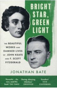 Bright Star, Green Light. The Beautiful and Damned Lives of John Keats and F. Scott Fitzgerald / Bate Jonathan