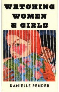 Watching Women & Girls / Pender Danielle