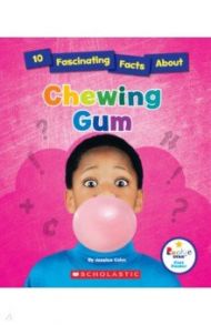 10 Fascinating Facts About Chewing Gum / Cohn Jessica