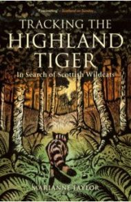 Tracking The Highland Tiger. In Search of Scottish Wildcats / Taylor Marianne