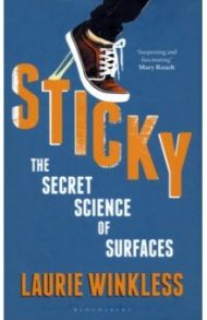 Sticky. The Secret Science of Surfaces / Winkless Laurie