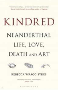 Kindred. Neanderthal Life, Love, Death and Art / Wragg Sykes Rebecca