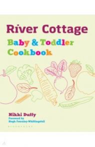 River Cottage Baby and Toddler Cookbook / Duffy Nikki