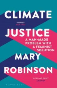 Climate Justice. A Man-Made Problem With a Feminist Solution / Robinson Mary