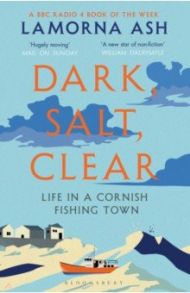 Dark, Salt, Clear. Life in a Cornish Fishing Town / Ash Lamorna