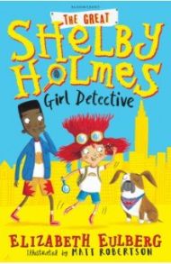 The Great Shelby Holmes. Girl Detective / Eulberg Elizabeth