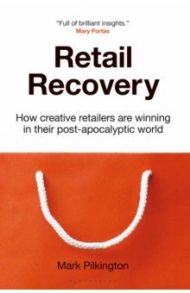 Retail Recovery. How Creative Retailers Are Winning in their Post-Apocalyptic World / Pilkington Mark