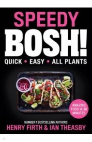 Speedy Bosh! Over 100 Quick and Easy Plant-Based Meals in 30 Minutes / Firth Henry, Theasby Ian