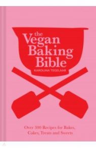 The Vegan Baking Bible. Over 300 recipes for Bakes, Cakes, Treats and Sweets / Tegelaar Karolina