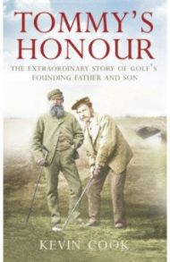 Tommy's Honour. The Extraordinary Story of Golf's Founding Father and Son / Cook Kevin