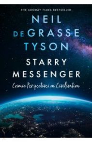 Starry Messenger. Cosmic Perspectives on Civilisation / Tyson Neil deGrasse