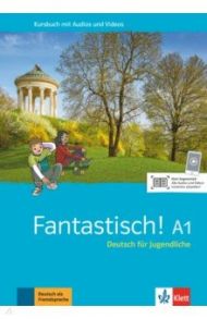 Fantastisch! A1. Deutsch f?r Jugendliche. Kursbuch mit Audios und Videos / Maccarini Jocelyne, Bullot Florian, Haug Adeline