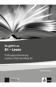 So geht’s zu B1 - Lesen. Pr?fungsvorbereitung Goethe-/?SD-Zertifikat B1. Lehrerhandbuch