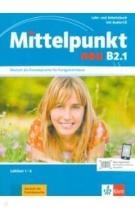 Mittelpunkt neu B2.1. Lehr- und Arbeitsbuch, Lektion 1-6 + Audio-CD zum Arbeitsbuch / Daniels Albert, Sander Ilse, Kohl-Kuhn Renate