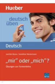 Deutsch ?ben 1. A2-C2. „mir“ oder „mich“? ?bungen zur Formenlehre / Busse Joachim, Westermann Anneliese