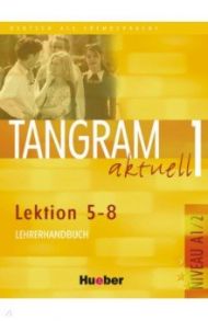 Tangram aktuell 1. Lektion 5–8. Lehrerhandbuch. Deutsch als Fremdsprache / Alke Ina, Dallapiazza Rosa-Maria, von Jan Eduard