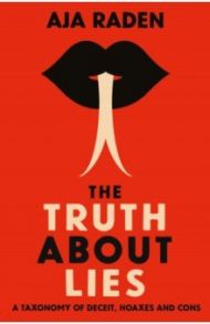 The Truth About Lies. A Taxonomy of Deceit, Hoaxes and Cons / Raden Aja